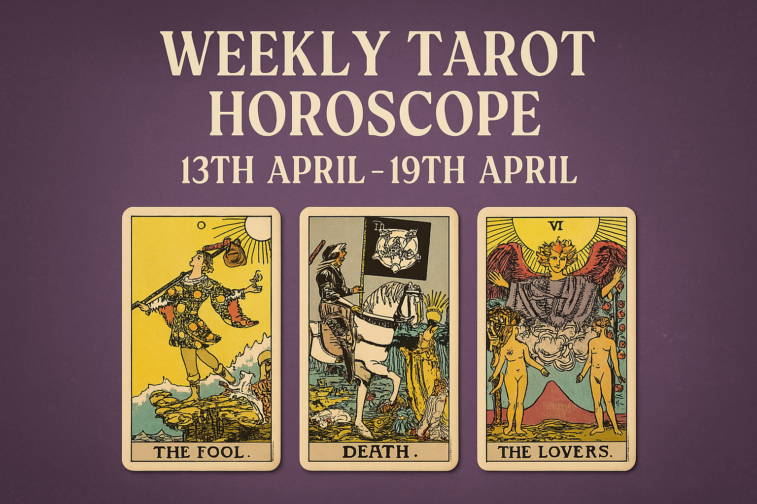 Weekly Tarot Horoscope from 13th April-19th April’2025