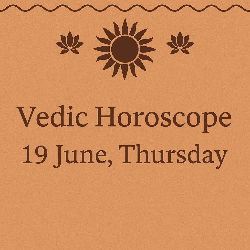 Vedic Astrology Horoscope 19th&nbsp;June’2025