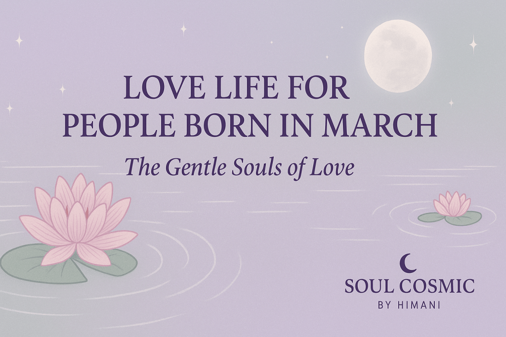 Love Life for People Born in March: The Gentle Souls of&nbsp;Love