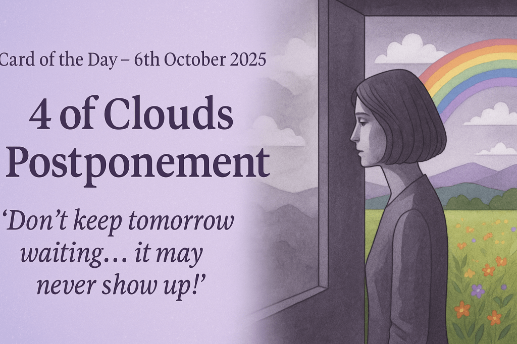 Card of the Day – 4 of Clouds: Postponement (dated 6th October&nbsp;2025)