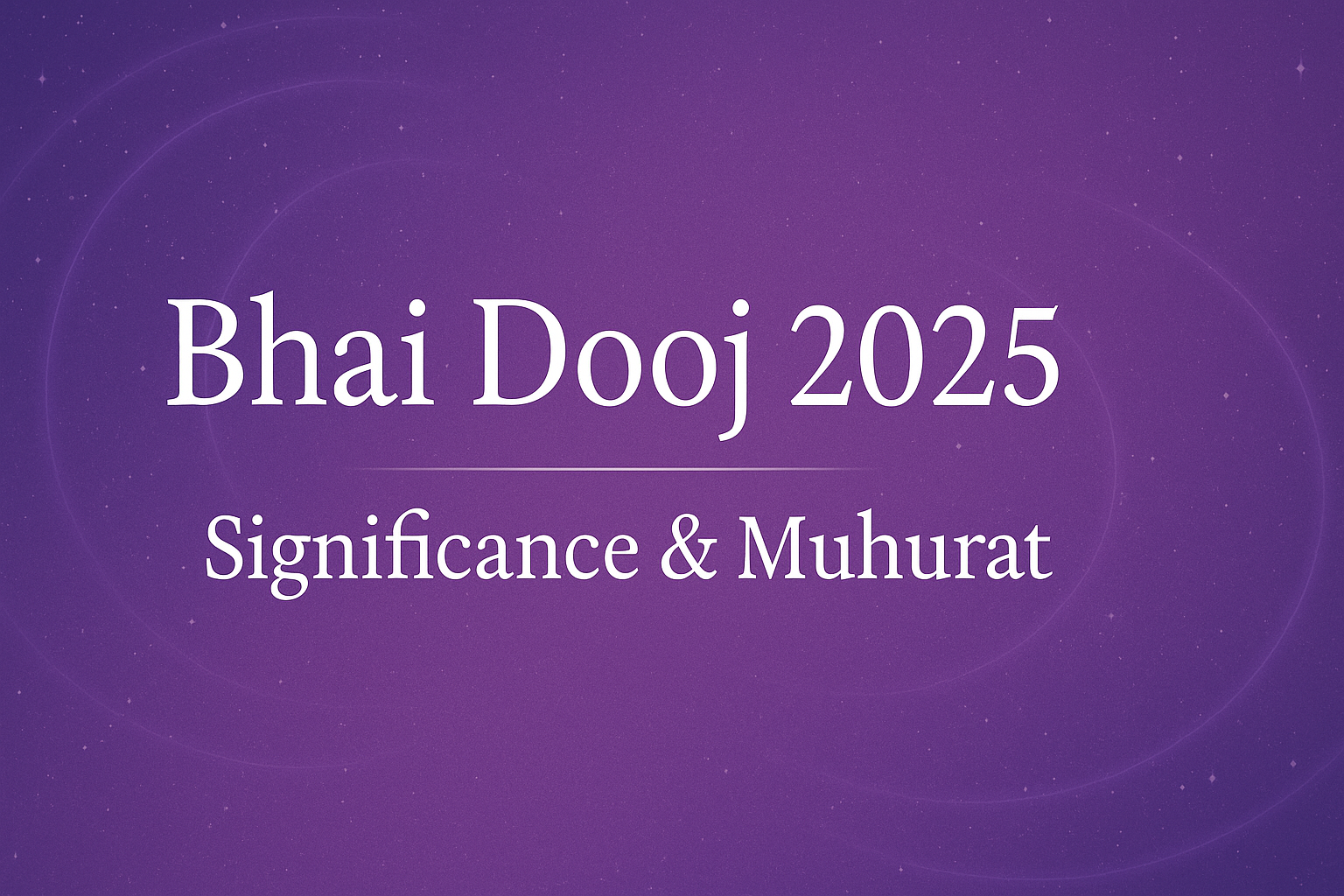 Bhai Dooj 2025: Significance, Rituals & Shubh Muhurat