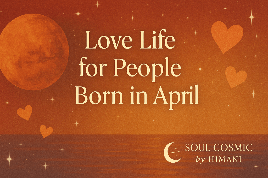 Love Life for People Born in April: The Fire of Passion and&nbsp;Purpose