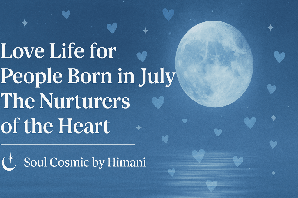 Love Life for People Born in July: The Nurturers of the&nbsp;Heart