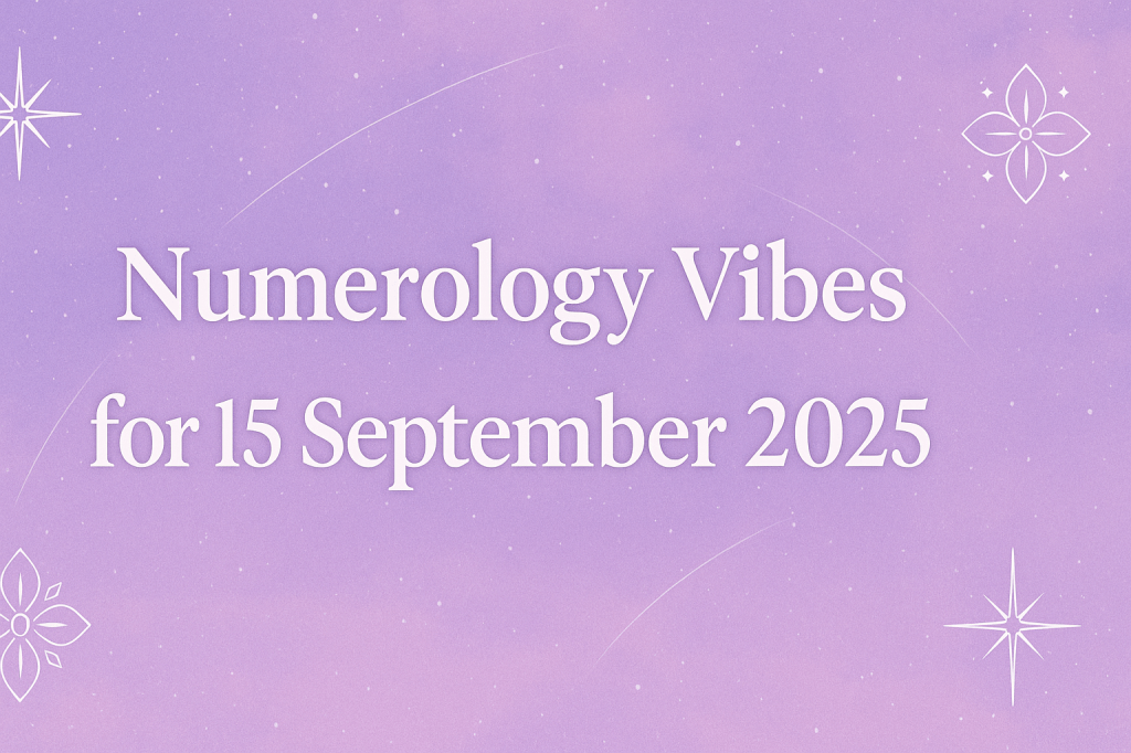 ✦ Numerology Vibes for Wednesday, 15 September 2025&nbsp;✦
