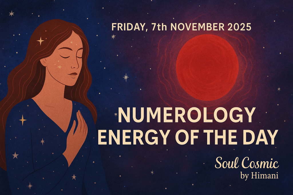 Friday, 7th November 2025: Numerology Energy of the Day&nbsp;✦