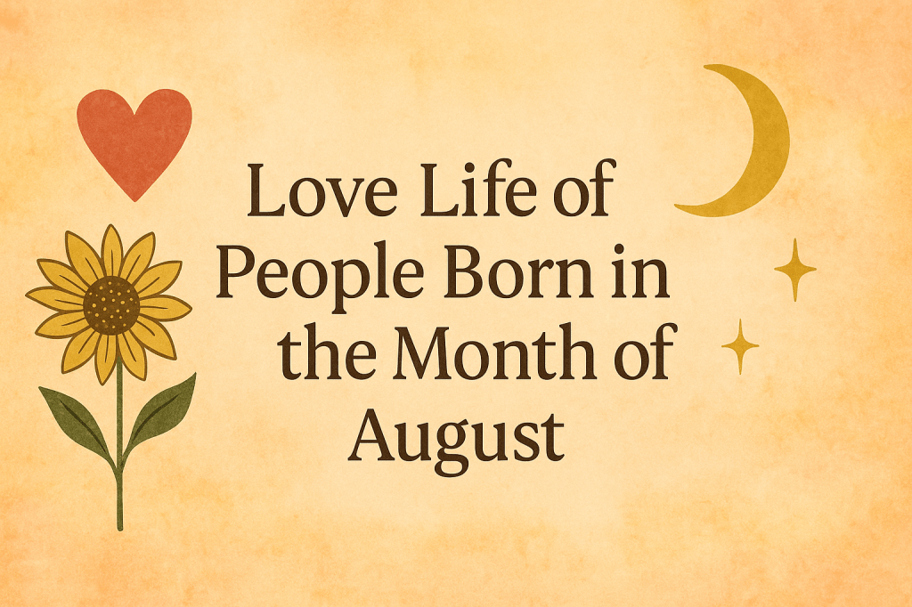 Love Life of People Born in the Month of&nbsp;August