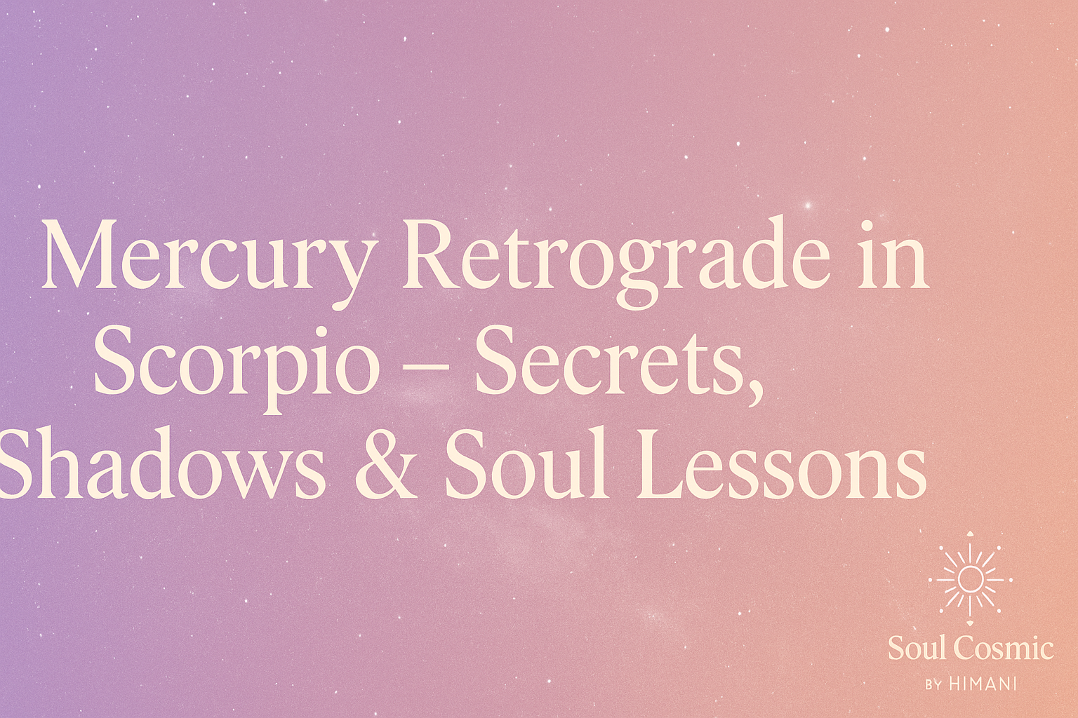 Mercury Retrograde in Scorpio (Anuradha Nakshatra): Secrets, Shadows & Soul Lessons ✦