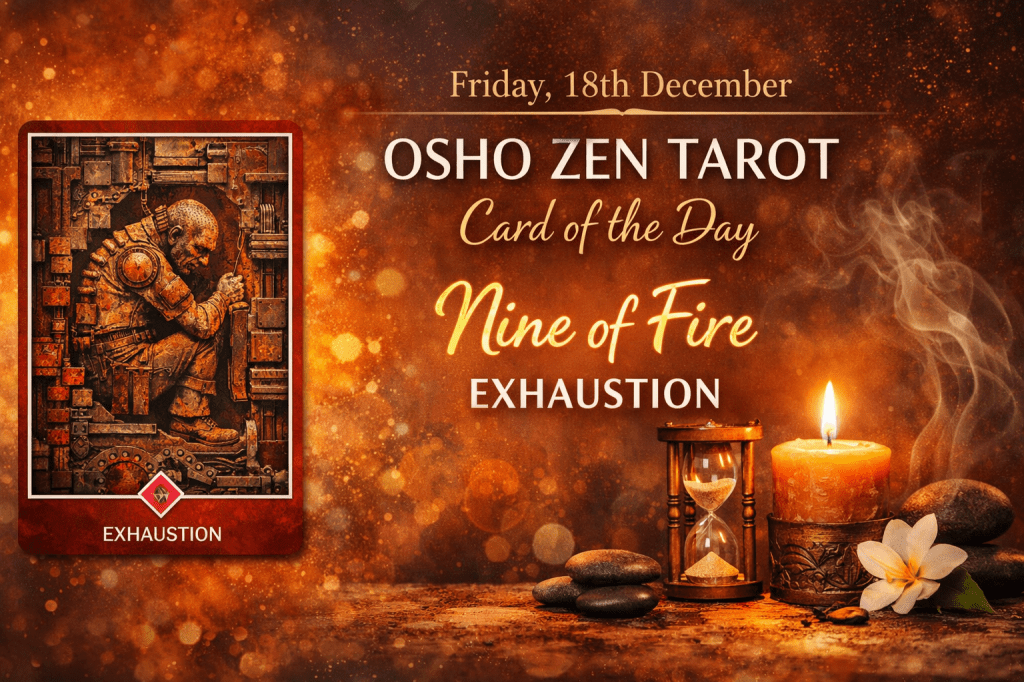 Friday, 18th December-Card of the day-Osho zen tarot; Nine of Fire-&nbsp;Exhaustion