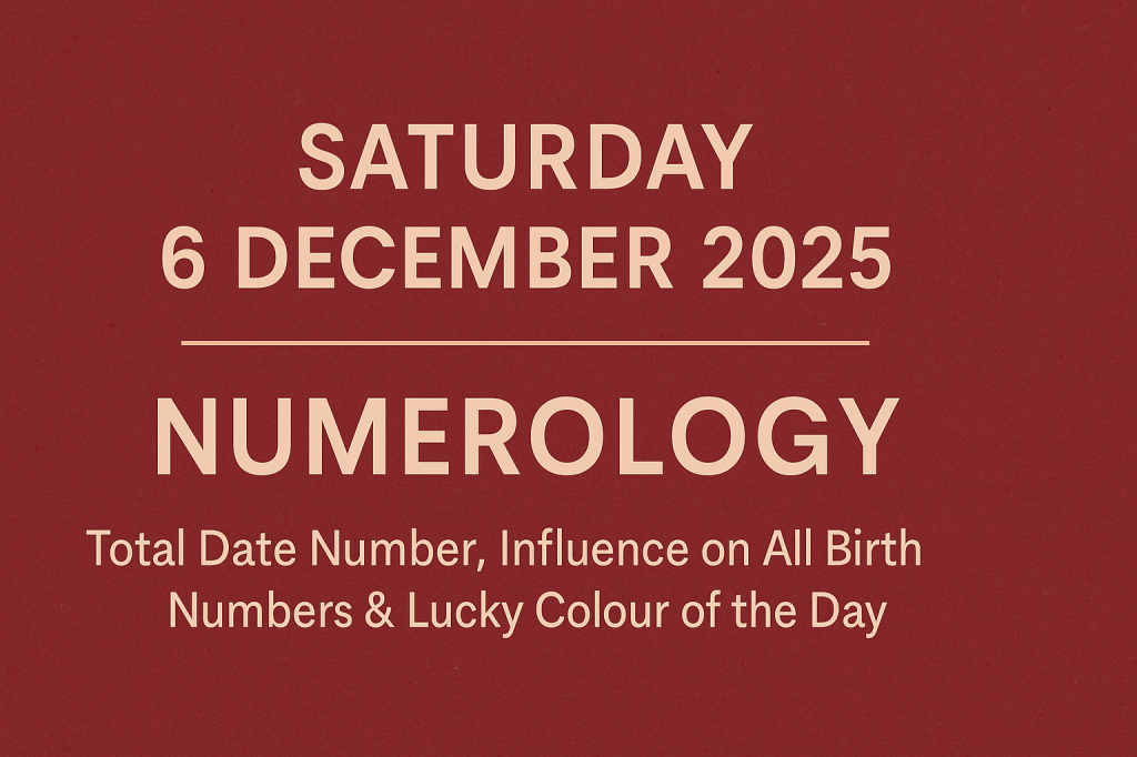 Saturday, 6 December 2025: Numerology & Daily Birth Number&nbsp;Influence
