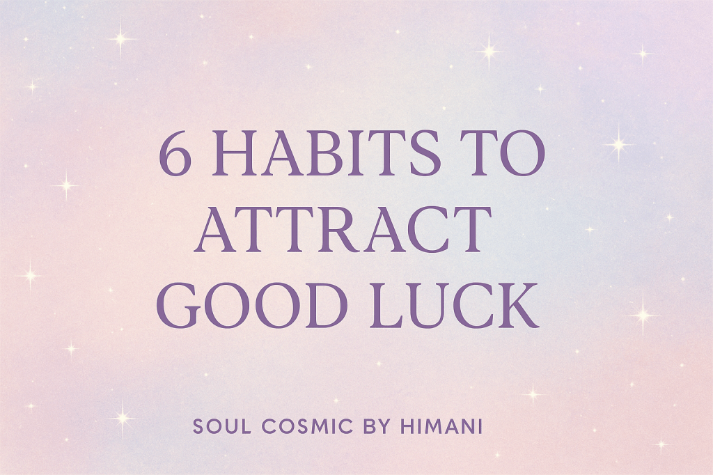 6 Habits That Attract Good Luck: The Cosmic Truth About Effort, Energy &&nbsp;Success