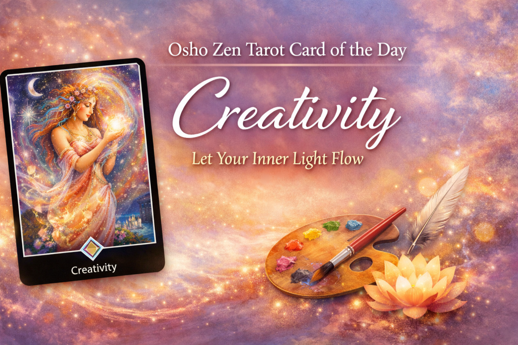 Osho Zen Tarot Card of the Day – Creativity- Wednesday, 7th January