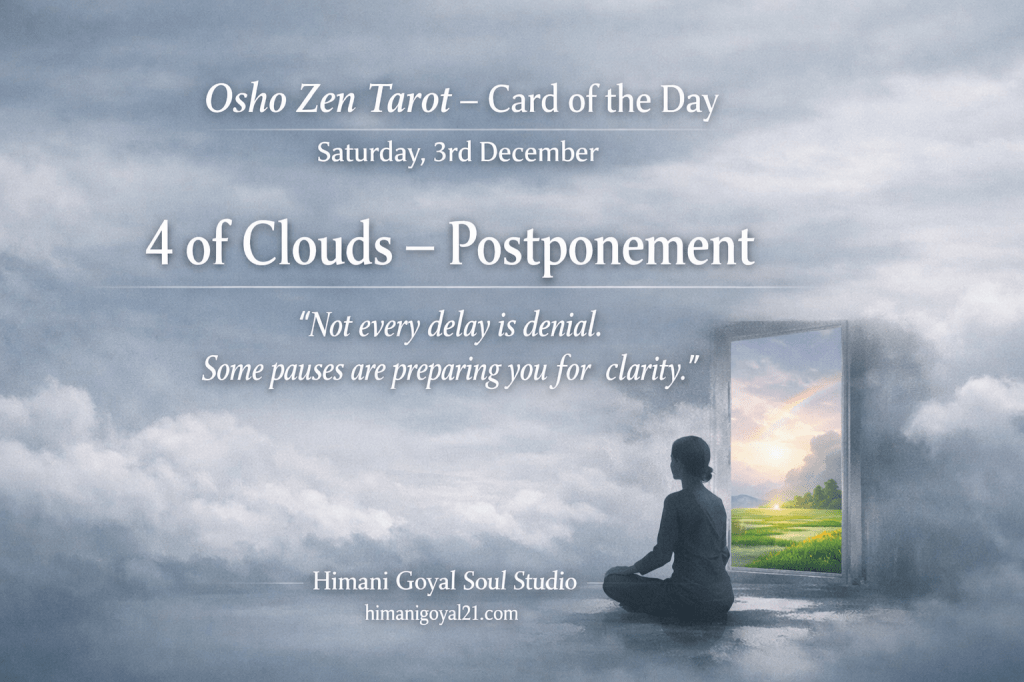 Osho Zen Tarot Guidance for Saturday, 3rd December- Card of the Day: 4 of Clouds –&nbsp;Postponement