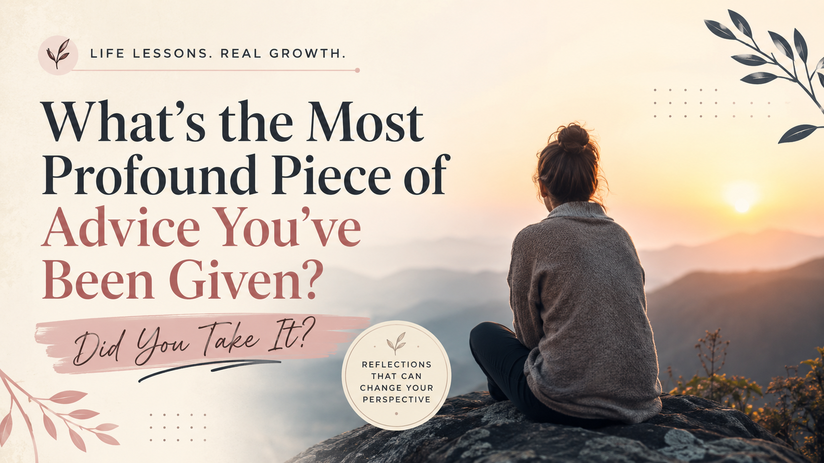 What’s the most profound piece of advice you’ve been given? Did you take it?