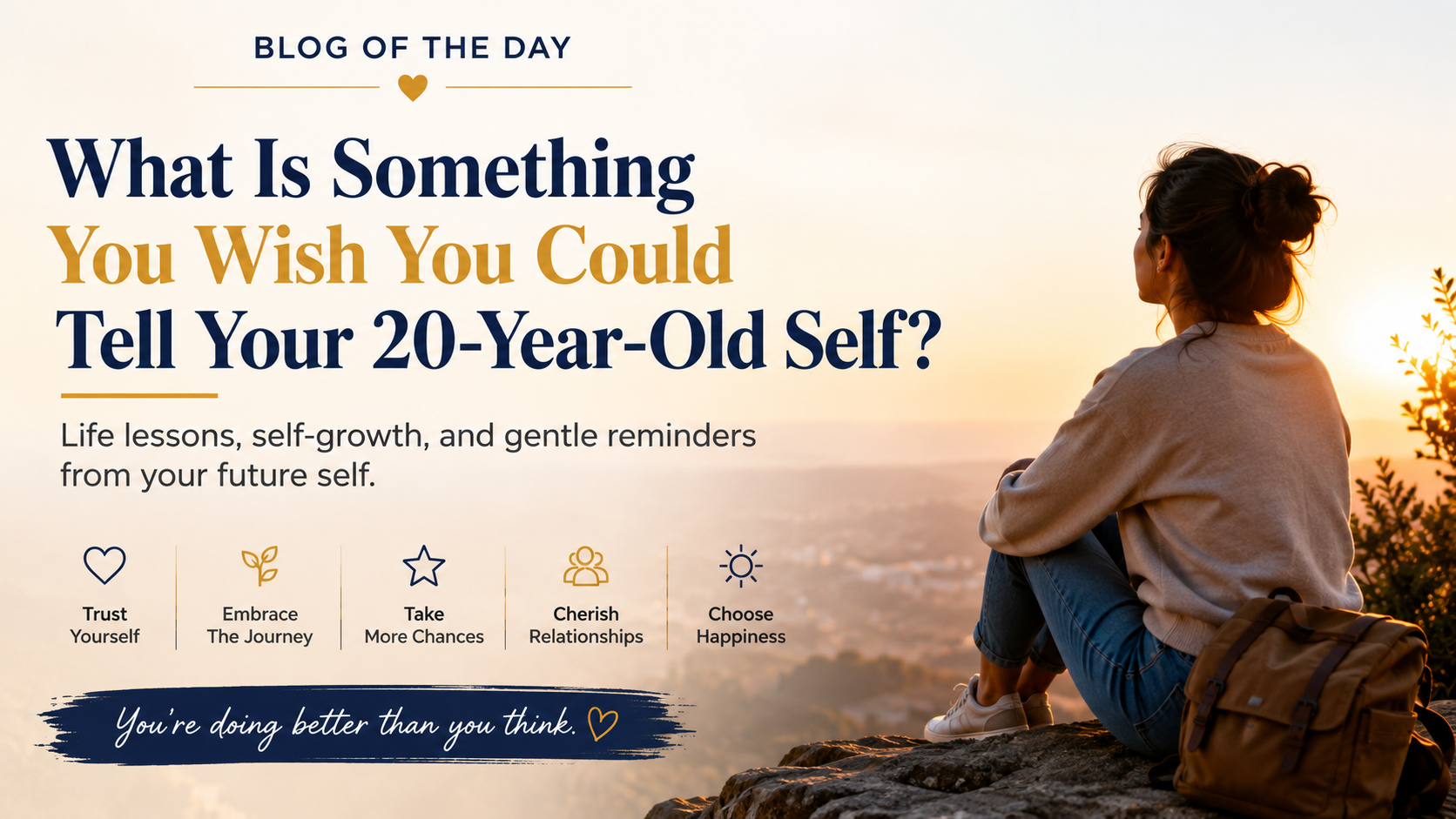 What is something you wish you could tell your 20-year-old self?